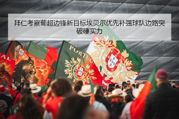 拜仁考察葡超边锋新目标埃贝尔优先补强球队边路突破硬实力